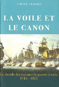Ismaël Bélisle - La voile et le canon - Le monde des marines de guerre à voile (1745-1815).