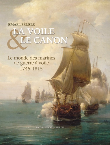 La voile & le canon. Le monde des navires de guerre à voile (1745-1815)