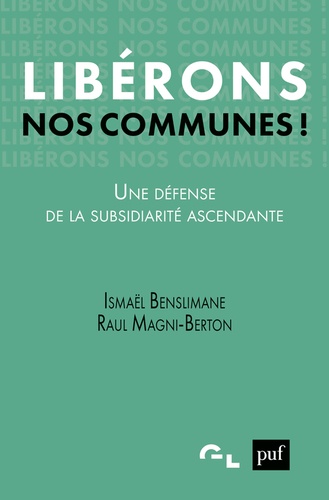 Ismaël Benslimane et Raul Magni-Berton - Libérons nos communes ! - Une défense de la subsidiarité ascendante.