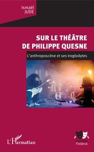 Ismaël Jude - Sur le théâtre de Philippe Quesne - L'anthroposcène et ses troglodytes.