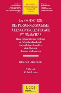 Ismahen Chaabouni - La protection des personnes soumises à des contrôles fiscaux - Etude comparative des contrôles de l'administration fiscale, des juridictions financières et de l'Autorité des marchés financiers.