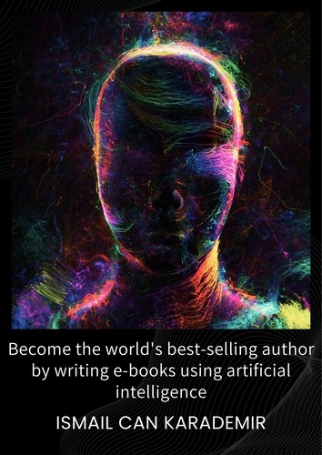  Ismail Can Karademir - Become the world's best-selling author by writing e-books using artificial intelligence.