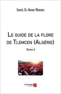 Ismaïl El-Amine Henaoui - Le guide de la flore de Tlemcen (Algérie) - Tome II.