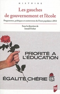 Ismaïl Ferhat - Les gauches de gouvernement et l'école - Programmes, politiques et controverses du Front populaire à 2012.