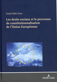 Ismail Hakki Musa - Les droits sociaux et le processus de constitutionnalisation de l'Union Européenne.