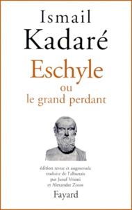 Ismaïl Kadaré - Eschyle Ou Le Grand Perdant.