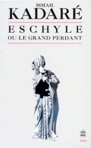 Ismaïl Kadaré - Eschyle ou Le grand perdant - Essai.