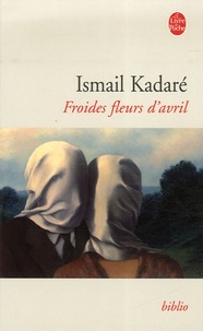 Ismaïl Kadaré - Froides fleurs d'avril.