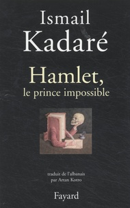 Ismaïl Kadaré - Hamlet, le prince impossible.