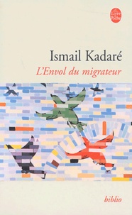Ismail Kadaré - L'envol du migrateur.