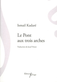 Ismail Kadaré - Le pont aux trois arches.