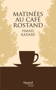 Ismail Kadaré - Matinées au Café Rostand.