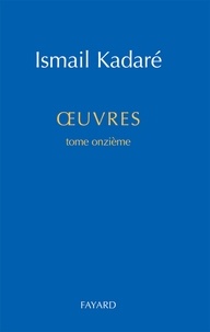 Ismail Kadaré - Oeuvres complètes, tome 11.