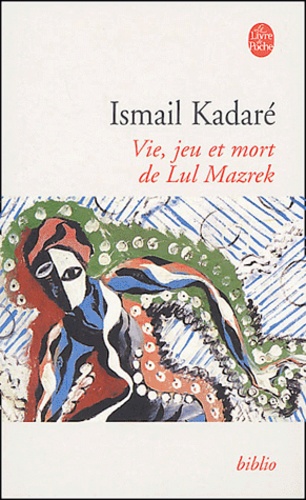 Ismaïl Kadaré - Vie, jeu et mort de LuI Mazrek.
