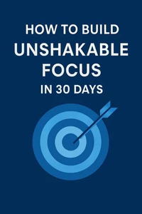 How to Build Unshakable Focus in 30 Days