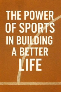 The Power of Sports in Building a Better Life