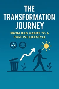 The Transformation Journey: From Bad Habits to a Positive Lifestyle