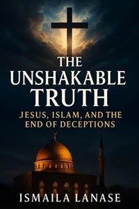 The Unshakable Truth: Jesus, Islam, and the End of Deceptions