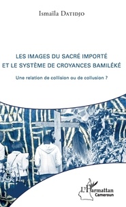 Ismaïla Datidjo - Les images du sacré importé et le système de croyances bamiléké - Une relation de collision ou de collusion ?.