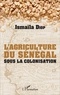 Ismaïla Diop - L'agriculture du Sénégal sous la colonisation.