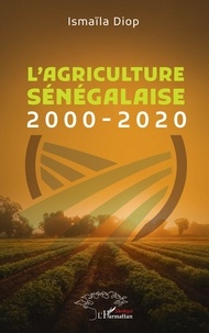 Ismaïla Diop - L'agriculture sénégalaise - 2000-2020.