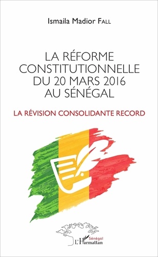 Ismaïla Madior Fall - La réforme constitutionnelle du 20 mars 2016 au Sénégal - La révision consolidante record.