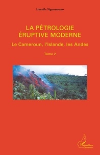 Ismaïla Ngounouno - La pétrologie éruptive moderne - Tome 2, Le Cameroun, l'Islande, les Andes.