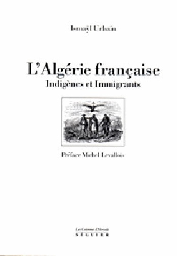 Ismaÿl Urbain - L'Algérie française, indigènes et immigrants : un manifeste pour une autre colonisation de l'Algérie.