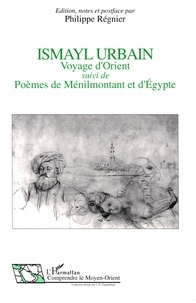 Ismaÿl Urbain - Voyage d'Orient. suivi de Poèmes de Ménilmontant et d'Égypte.