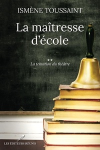 Ismène Toussaint - La maîtresse d'école T.2 - La tentation du théâtre.