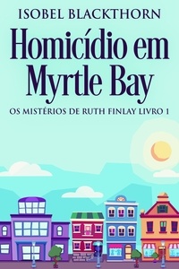  Isobel Blackthorn - Homicídio em Myrtle Bay - Os Mistérios de Ruth Finlay, #1.