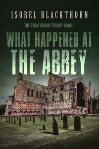  Isobel Blackthorn - What Happened at the Abbey - The Strathbairn Trilogy, #1.