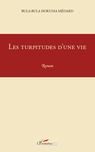 Isokuma Médard Bula-Bula - Les turpitudes d'une vie - Roman.