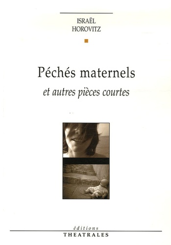 Israel Horovitz - Péchés maternels - Et autres pièces courtes.