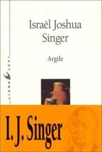 Israël Joshua Singer - Argile - Et autres récits.