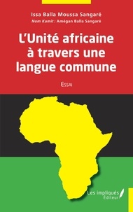 Issa Balla Moussa Sangaré - L'Unité africaine à travers une langue commune - Essai.