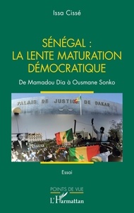 Issa Cissé - Sénégal : la lente maturation démocratique - De Mamadou Dia à Ousmane Sonko.