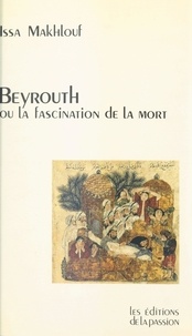 Issa Makhlouf - Beyrouth ou la fascination de la mort.