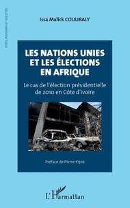 Issa Malick Coulibaly - Les Nations Unies et les élections en Afrique - Le cas de l'élection présidentielle de 2010 en Côte d'Ivoire.