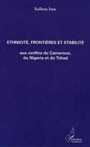 Ethnicité, frontières et stabilité aux confins du Cameroun, du Nigeria et du Tchad