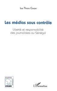 Issa Thioro Gueye - Les médias sous contrôle : Liberté et responsabilité des journalistes au Sénégal.