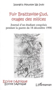 Issangh'a Mouellet wa Indo - Fuir Brazzaville-Sud, otages des milices - Journal d'un étudiant congolais pendant la guerre du 18 décembre 1998.