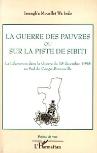 Issangh'a Mouellet wa Indo - La guerre des pauvres ou Sur la piste de Sibiti - La Lékoumou dans la Guerre du 18 Décembre 1998 au sud du Congo-Brazzaville.