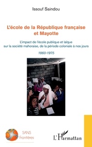 Issouf Saindou - L'école de la République française et Mayotte - L'impact de l'école publique et laïque sur la société mahoraise, de la période coloniale à nos jours - 1860-1975.
