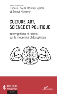 Issoufou Soulé Mouchili Njimom et Ernest Menyomo - Culture, art, science et politique - Interrogations et débats sur la modernité philosophique.