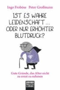 Ist es wahre Leidenschaft... oder nur erhöhter Blutdruck? - 20 Gründe, das Alter nicht zu ernst zu nehmen.