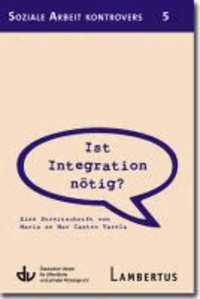 Ist Integration nötig? - Eine Streitschrift von María do Mar Castro Varela - Aus der Reihe Soziale Arbeit kontrovers - Band 5.