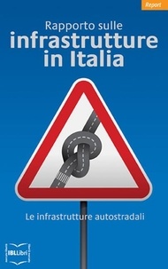 Istituto Bruno Leoni - Rapporto sulle infrastrutture in Italia. Le infrastrutture autostradali.