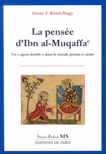 Istvan Kristo-Nagy - La pensée d'Ibn al-Muqaffa - Un "agent double" dans le monde persan et arabe.