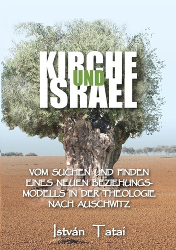 Kirche und Israel. Vom Suchen und Finden eines neuen Beziehungsmodells in der Theologie nach Auschwitz